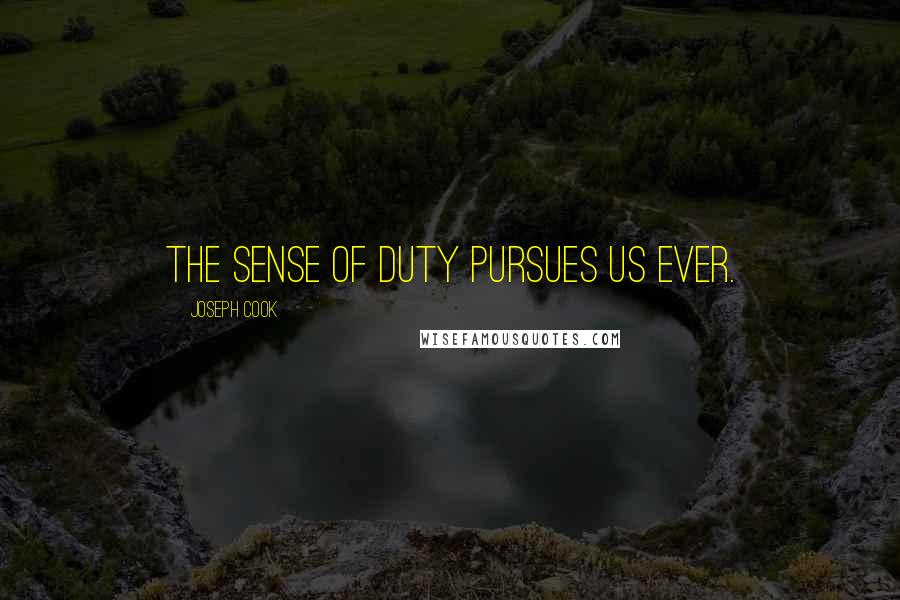 Joseph Cook Quotes: The sense of duty pursues us ever.