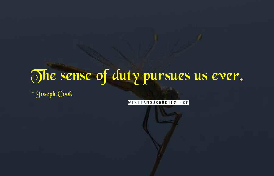 Joseph Cook Quotes: The sense of duty pursues us ever.