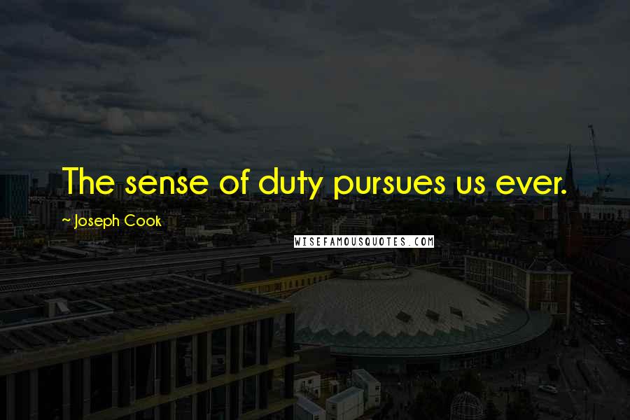 Joseph Cook Quotes: The sense of duty pursues us ever.