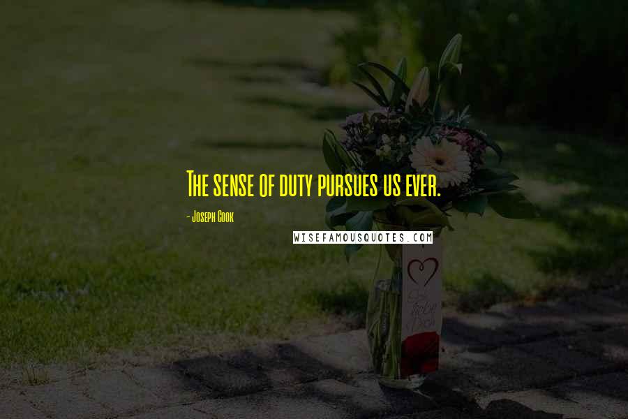 Joseph Cook Quotes: The sense of duty pursues us ever.