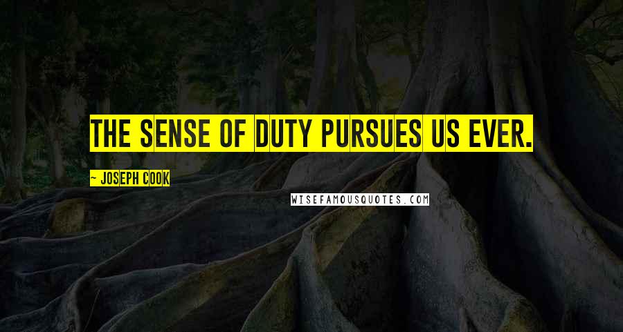 Joseph Cook Quotes: The sense of duty pursues us ever.