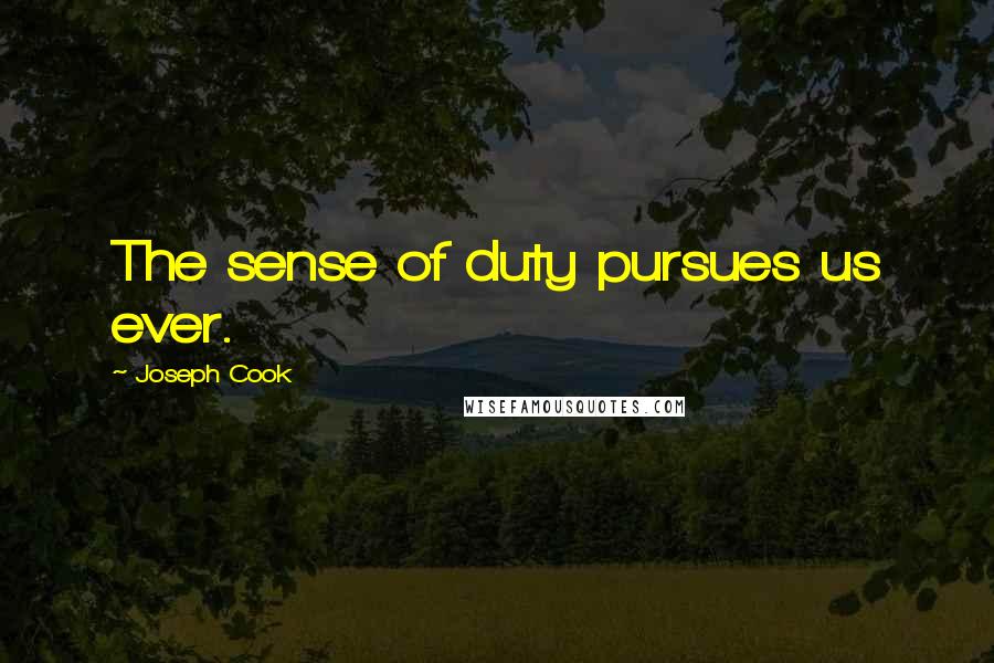 Joseph Cook Quotes: The sense of duty pursues us ever.