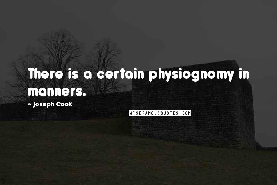 Joseph Cook Quotes: There is a certain physiognomy in manners.
