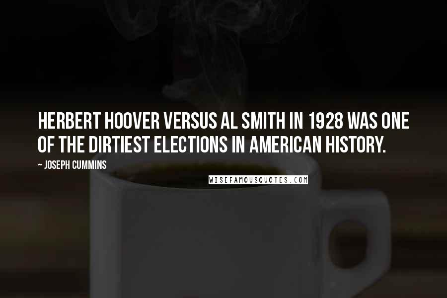 Joseph Cummins Quotes: Herbert Hoover versus Al Smith in 1928 was one of the dirtiest elections in American history.