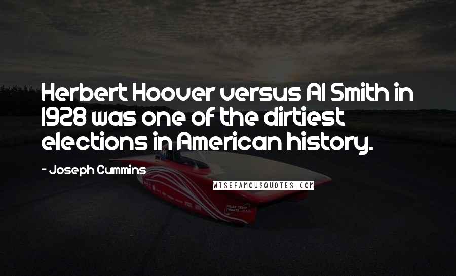 Joseph Cummins Quotes: Herbert Hoover versus Al Smith in 1928 was one of the dirtiest elections in American history.