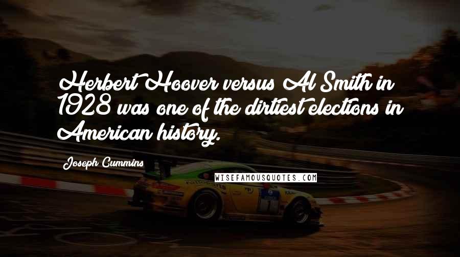 Joseph Cummins Quotes: Herbert Hoover versus Al Smith in 1928 was one of the dirtiest elections in American history.