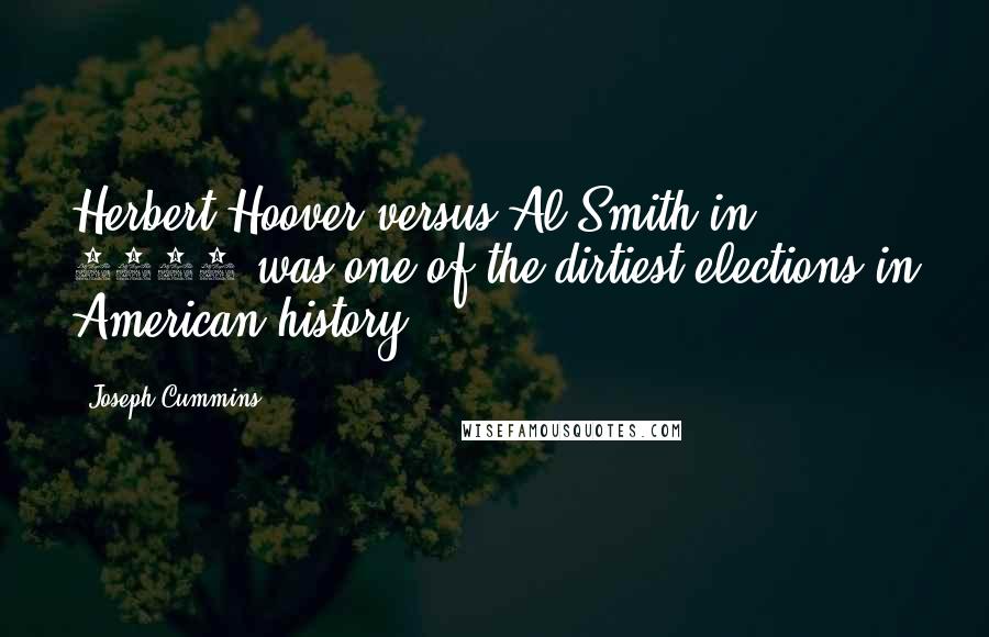 Joseph Cummins Quotes: Herbert Hoover versus Al Smith in 1928 was one of the dirtiest elections in American history.