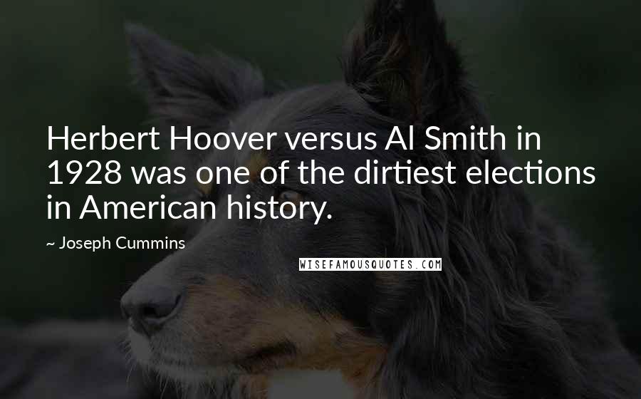 Joseph Cummins Quotes: Herbert Hoover versus Al Smith in 1928 was one of the dirtiest elections in American history.