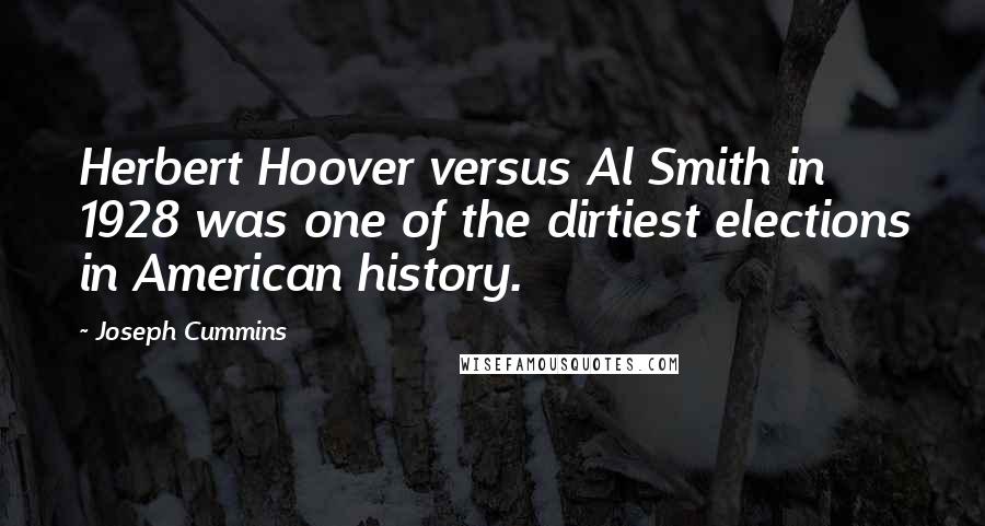 Joseph Cummins Quotes: Herbert Hoover versus Al Smith in 1928 was one of the dirtiest elections in American history.