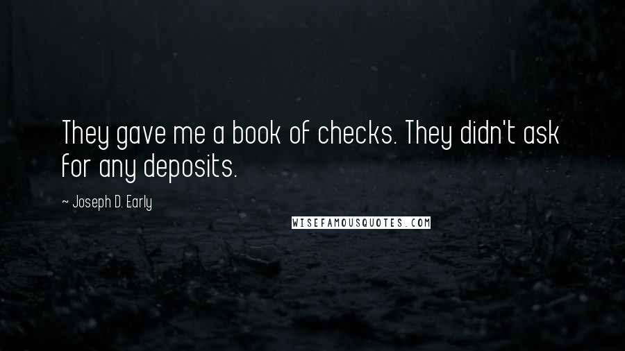 Joseph D. Early Quotes: They gave me a book of checks. They didn't ask for any deposits.