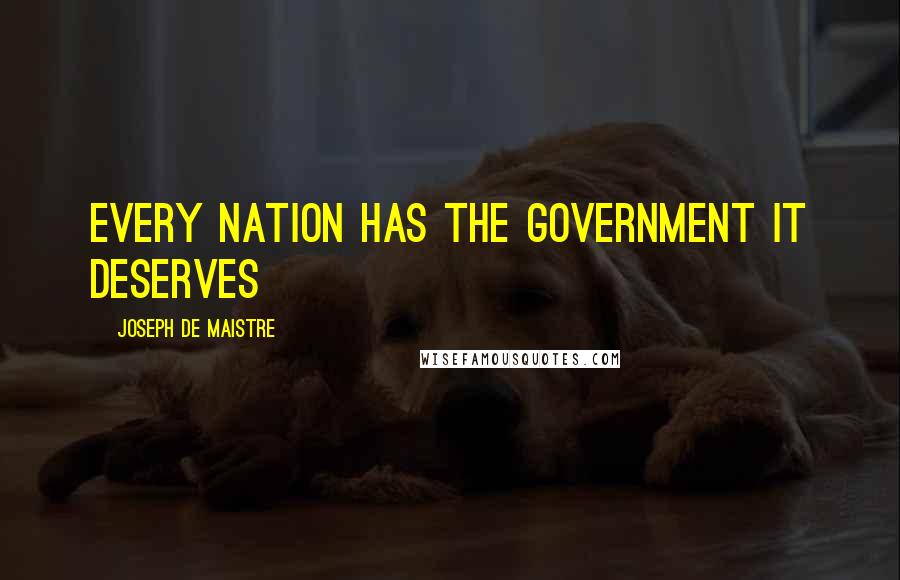 Joseph De Maistre Quotes: Every nation has the government it deserves