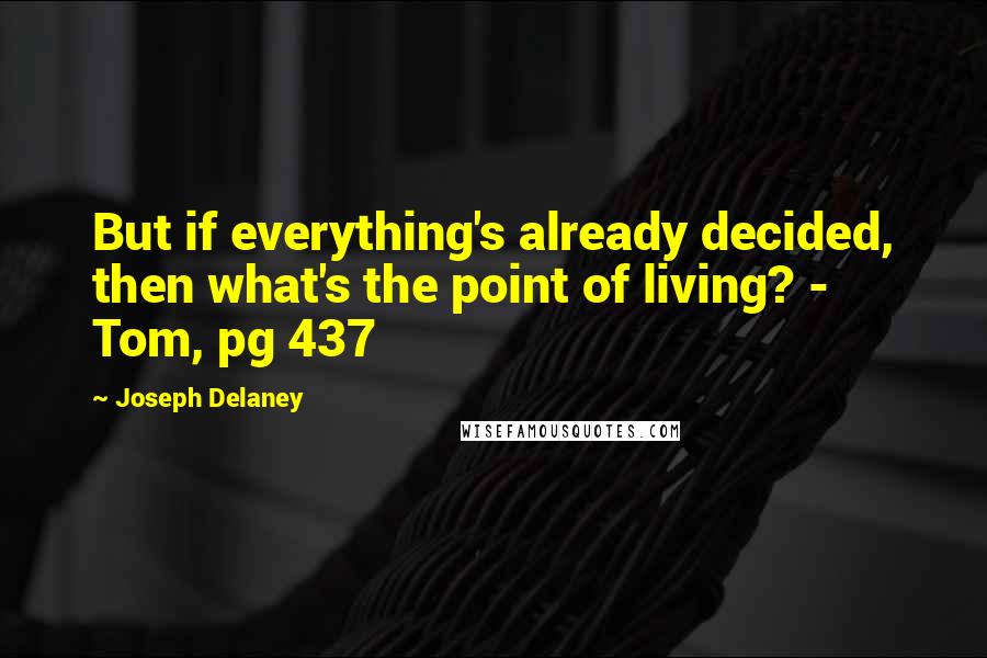 Joseph Delaney Quotes: But if everything's already decided, then what's the point of living? - Tom, pg 437