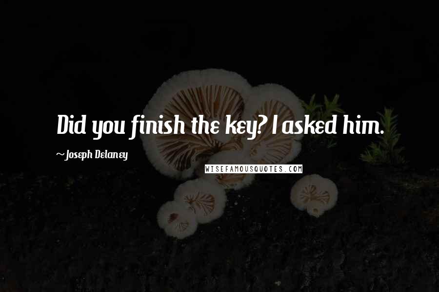 Joseph Delaney Quotes: Did you finish the key? I asked him.