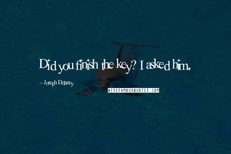 Joseph Delaney Quotes: Did you finish the key? I asked him.