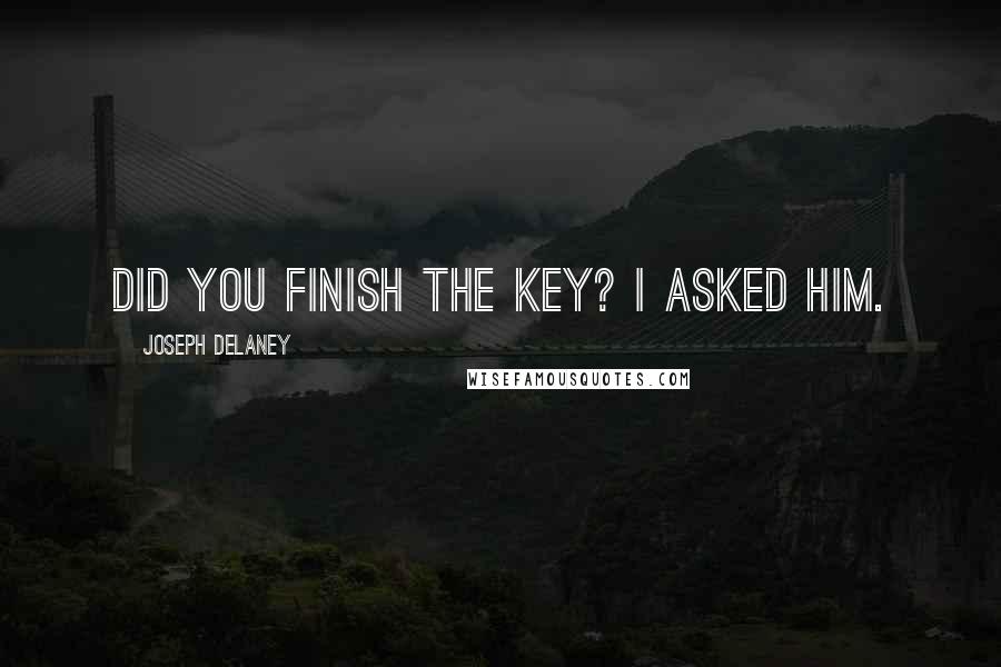Joseph Delaney Quotes: Did you finish the key? I asked him.