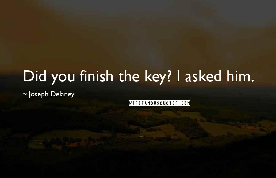 Joseph Delaney Quotes: Did you finish the key? I asked him.