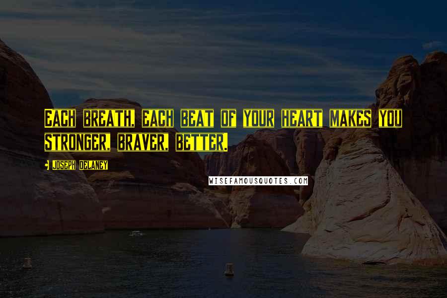 Joseph Delaney Quotes: Each breath, each beat of your heart makes you stronger, braver, better.