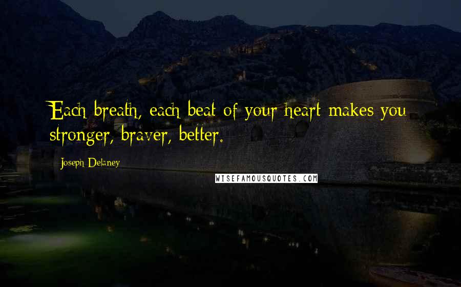 Joseph Delaney Quotes: Each breath, each beat of your heart makes you stronger, braver, better.