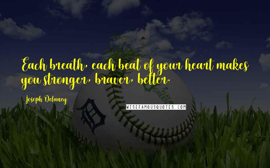 Joseph Delaney Quotes: Each breath, each beat of your heart makes you stronger, braver, better.