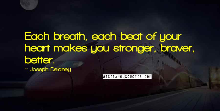 Joseph Delaney Quotes: Each breath, each beat of your heart makes you stronger, braver, better.