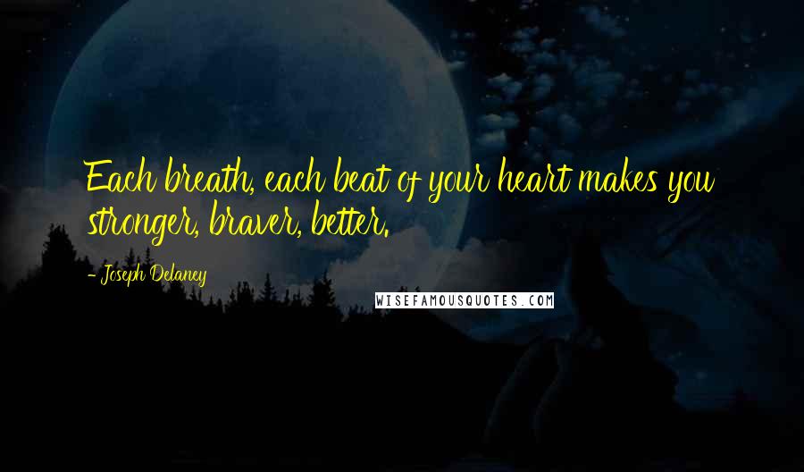 Joseph Delaney Quotes: Each breath, each beat of your heart makes you stronger, braver, better.