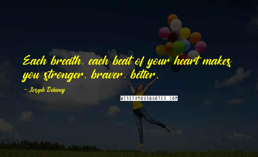 Joseph Delaney Quotes: Each breath, each beat of your heart makes you stronger, braver, better.