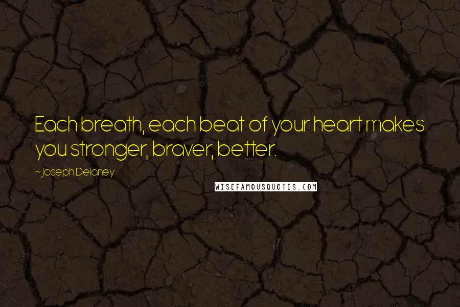 Joseph Delaney Quotes: Each breath, each beat of your heart makes you stronger, braver, better.