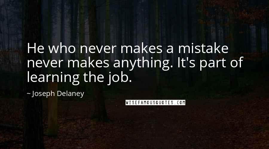 Joseph Delaney Quotes: He who never makes a mistake never makes anything. It's part of learning the job.