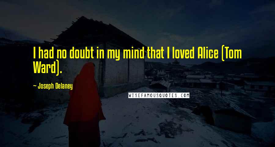 Joseph Delaney Quotes: I had no doubt in my mind that I loved Alice (Tom Ward).