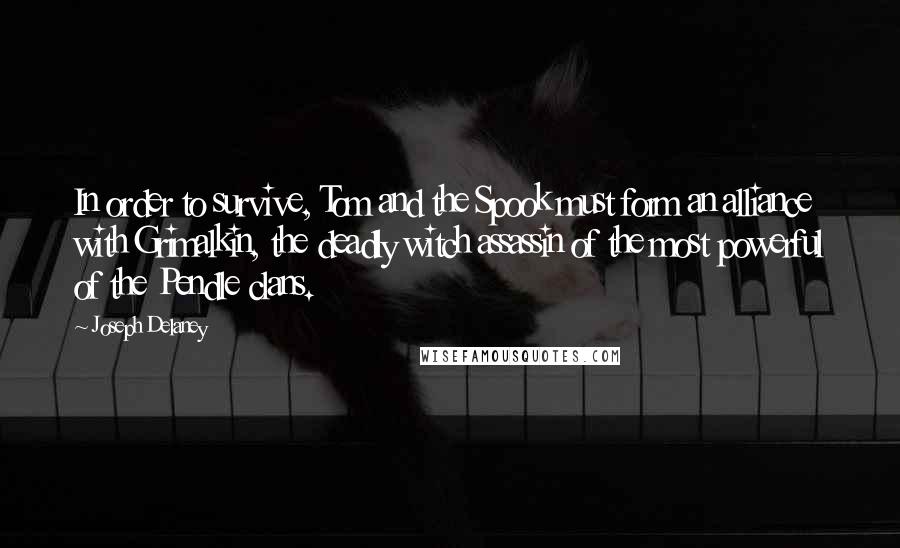 Joseph Delaney Quotes: In order to survive, Tom and the Spook must form an alliance with Grimalkin, the deadly witch assassin of the most powerful of the Pendle clans.