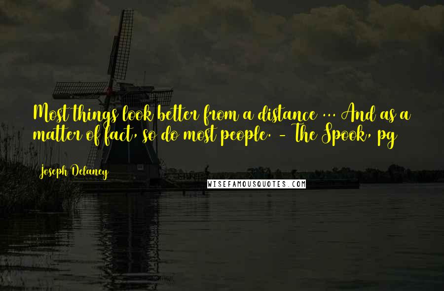 Joseph Delaney Quotes: Most things look better from a distance ... And as a matter of fact, so do most people. - The Spook, pg 435