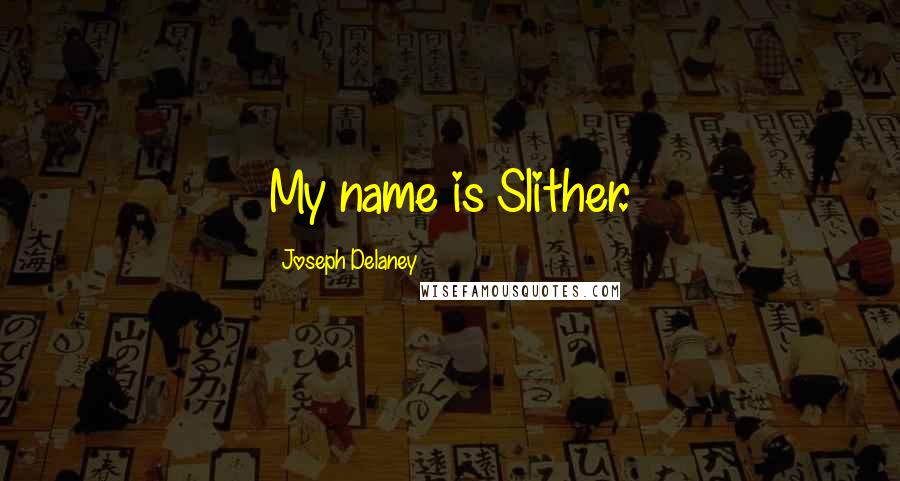 Joseph Delaney Quotes: My name is Slither.