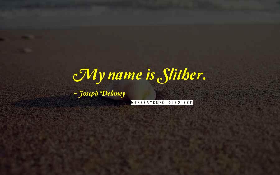 Joseph Delaney Quotes: My name is Slither.