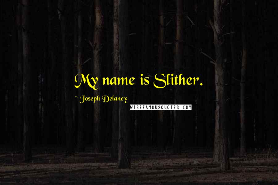 Joseph Delaney Quotes: My name is Slither.