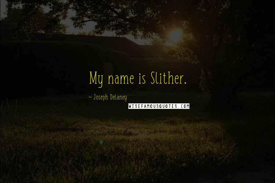 Joseph Delaney Quotes: My name is Slither.