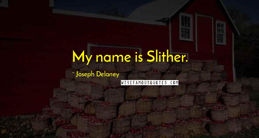 Joseph Delaney Quotes: My name is Slither.