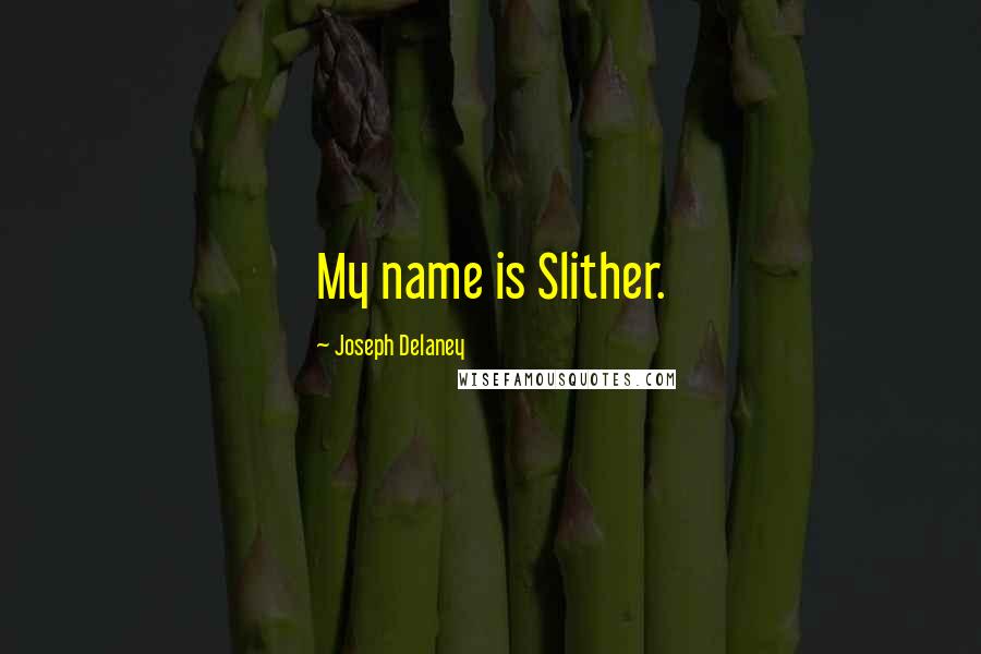 Joseph Delaney Quotes: My name is Slither.