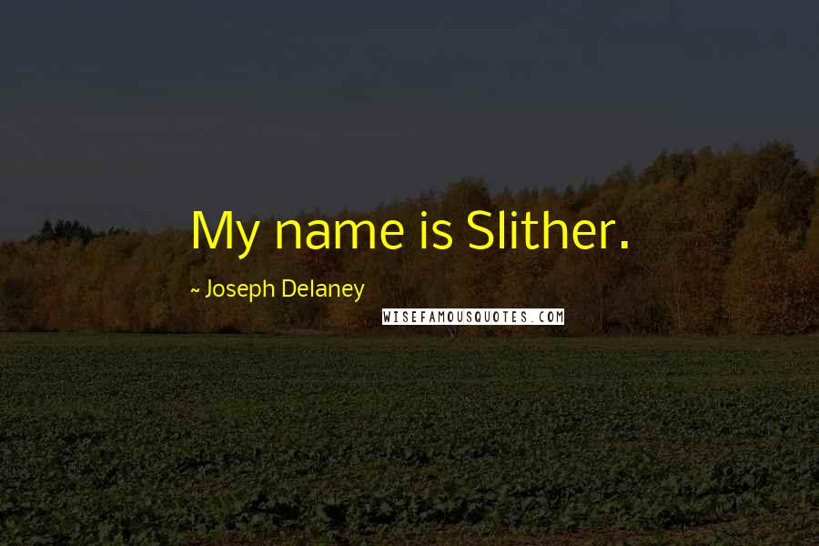 Joseph Delaney Quotes: My name is Slither.