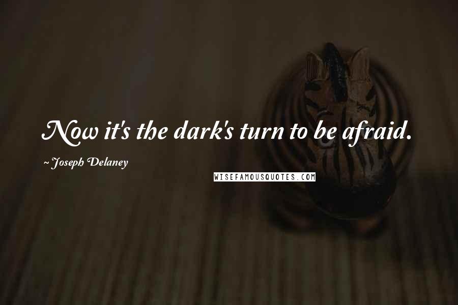 Joseph Delaney Quotes: Now it's the dark's turn to be afraid.