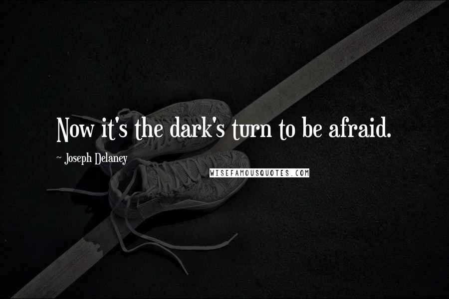 Joseph Delaney Quotes: Now it's the dark's turn to be afraid.
