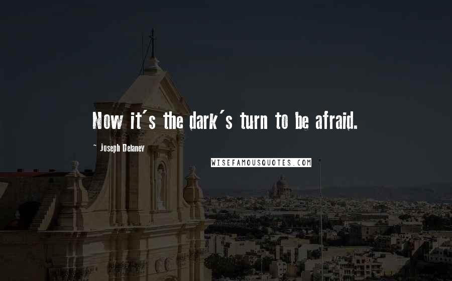 Joseph Delaney Quotes: Now it's the dark's turn to be afraid.