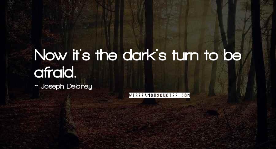 Joseph Delaney Quotes: Now it's the dark's turn to be afraid.