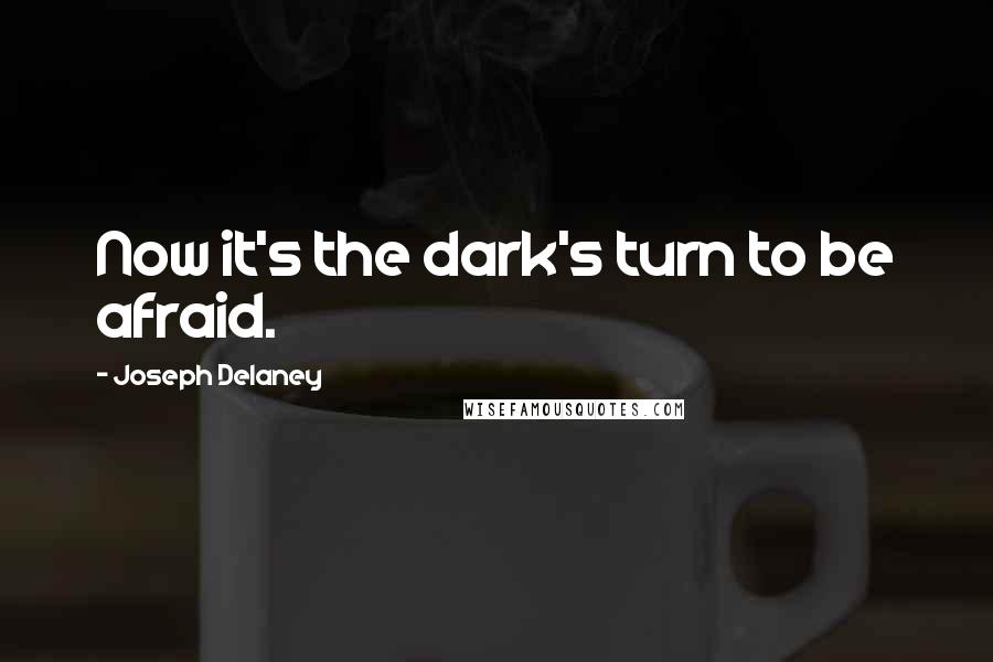 Joseph Delaney Quotes: Now it's the dark's turn to be afraid.