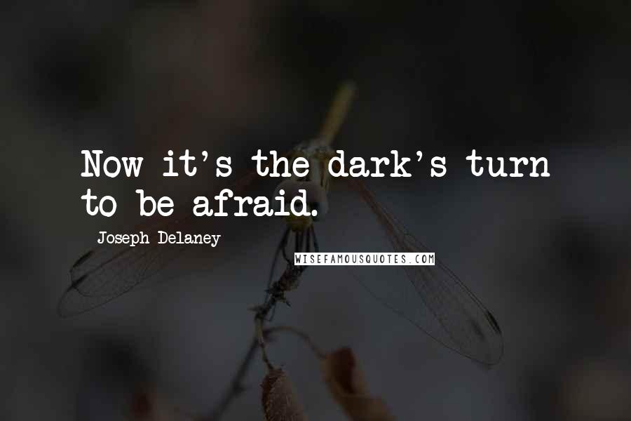 Joseph Delaney Quotes: Now it's the dark's turn to be afraid.