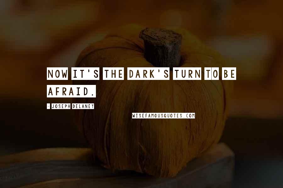 Joseph Delaney Quotes: Now it's the dark's turn to be afraid.