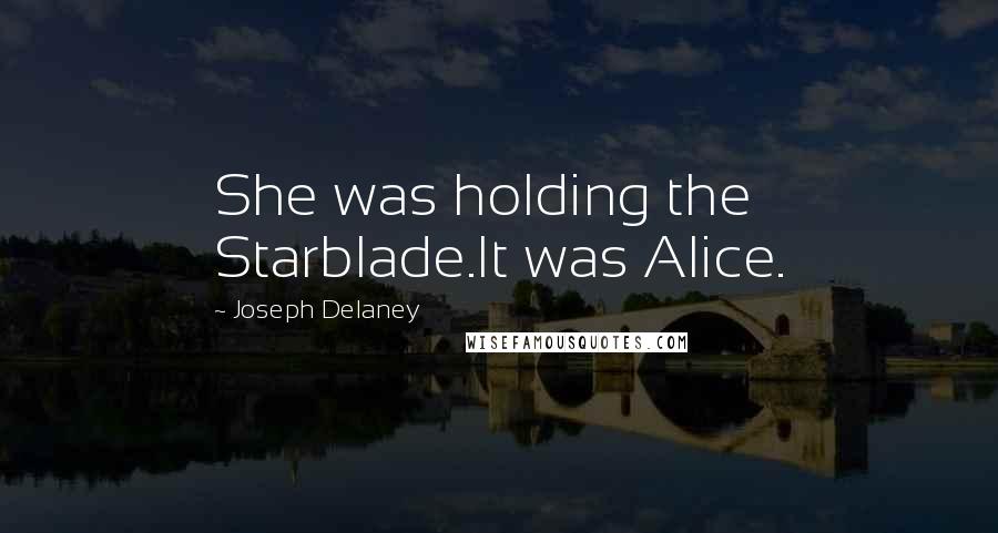 Joseph Delaney Quotes: She was holding the Starblade.It was Alice.