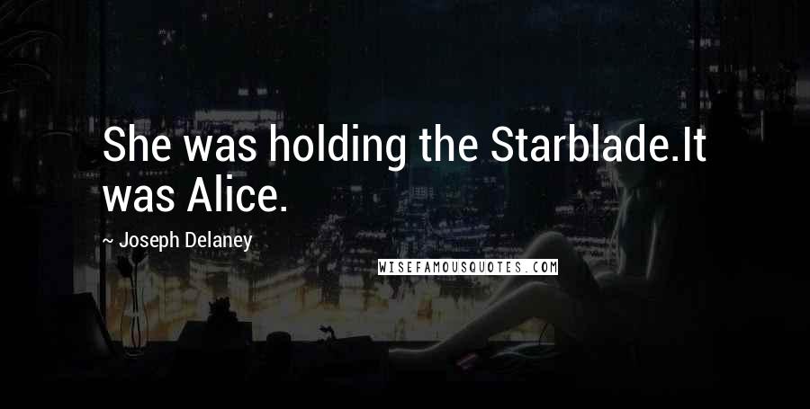 Joseph Delaney Quotes: She was holding the Starblade.It was Alice.