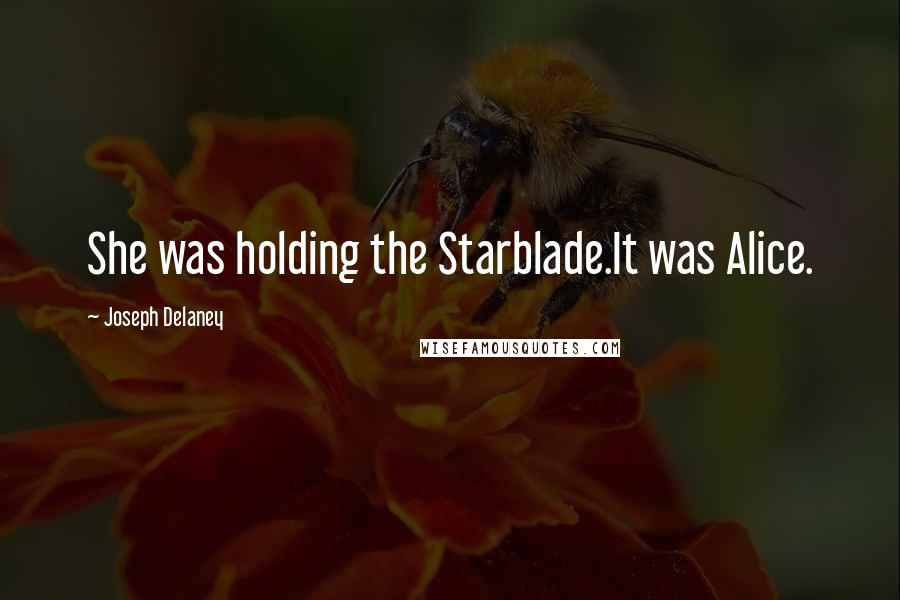 Joseph Delaney Quotes: She was holding the Starblade.It was Alice.