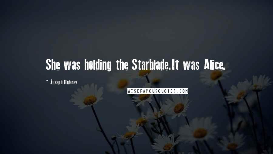 Joseph Delaney Quotes: She was holding the Starblade.It was Alice.