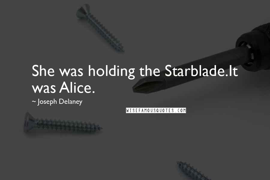 Joseph Delaney Quotes: She was holding the Starblade.It was Alice.